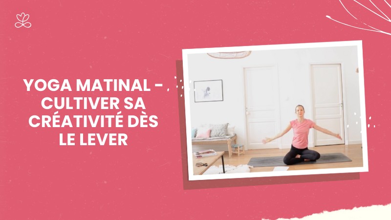 Jour 5. Yoga matinal - Cultiver sa créativité dès le lever avec Laure-Anne Desrumaux (39min)